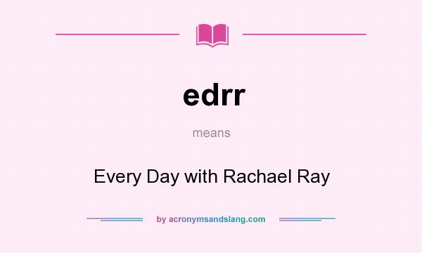 What does edrr mean? It stands for Every Day with Rachael Ray