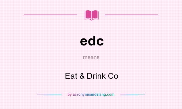 What does edc mean? It stands for Eat & Drink Co