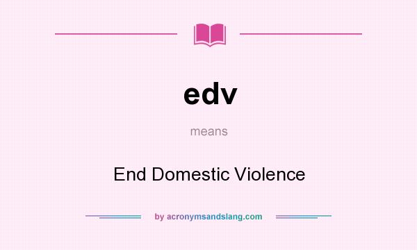What does edv mean? It stands for End Domestic Violence