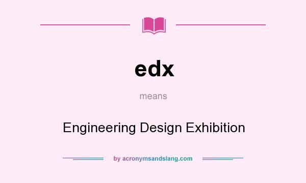 What does edx mean? It stands for Engineering Design Exhibition