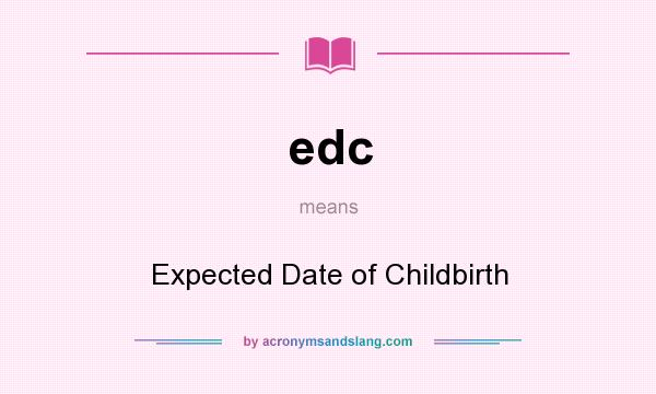 What does edc mean? It stands for Expected Date of Childbirth