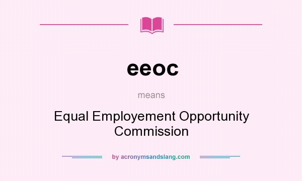 What does eeoc mean? It stands for Equal Employement Opportunity Commission