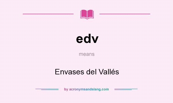 What does edv mean? It stands for Envases del Vallés