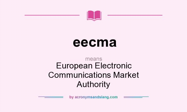 What does eecma mean? It stands for European Electronic Communications Market Authority