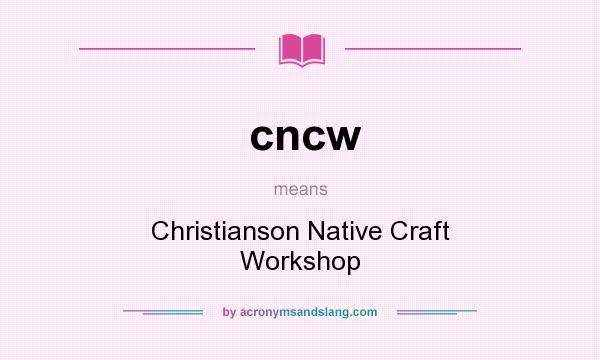 What does cncw mean? It stands for Christianson Native Craft Workshop