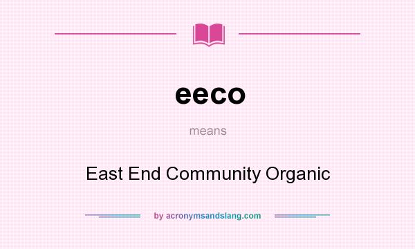 What does eeco mean? It stands for East End Community Organic