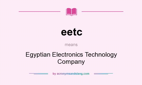 What does eetc mean? It stands for Egyptian Electronics Technology Company