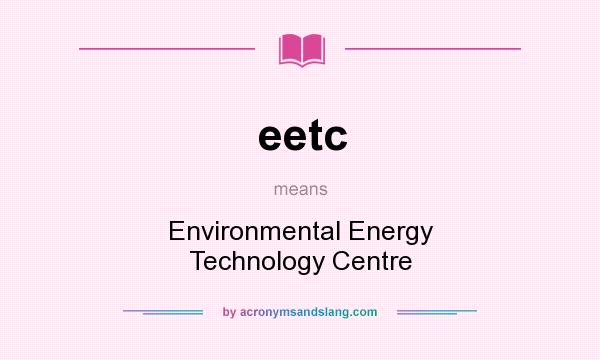 What does eetc mean? It stands for Environmental Energy Technology Centre