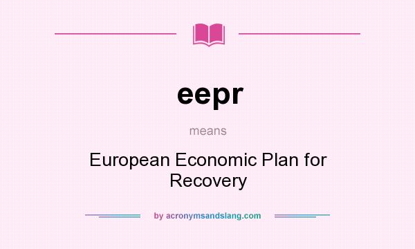 What does eepr mean? It stands for European Economic Plan for Recovery