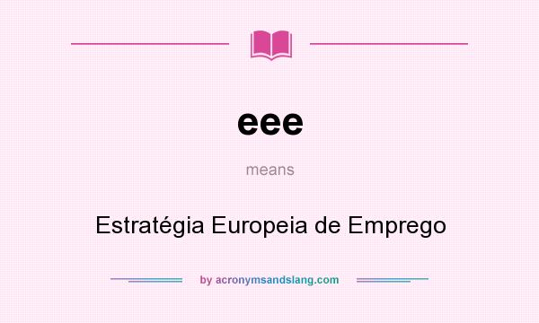 What does eee mean? It stands for Estratégia Europeia de Emprego