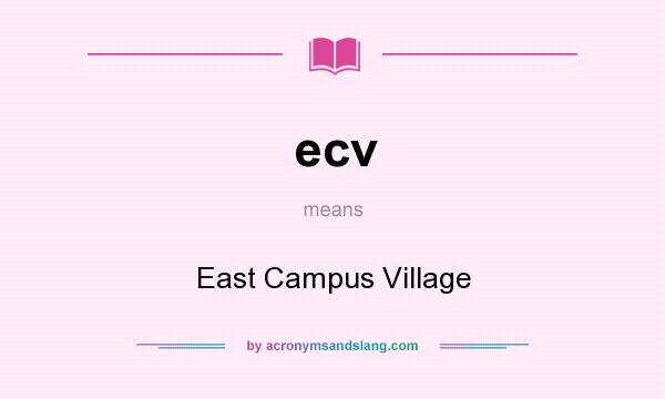 What does ecv mean? It stands for East Campus Village