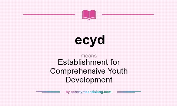 What does ecyd mean? It stands for Establishment for Comprehensive Youth Development