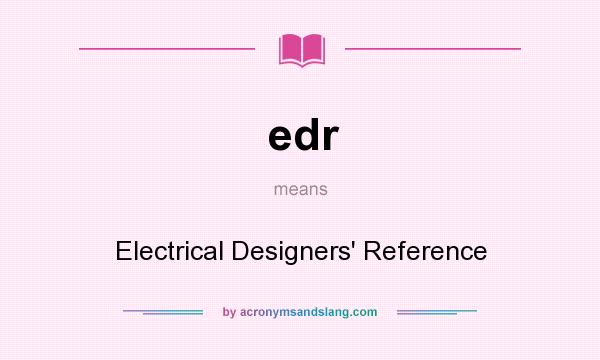What does edr mean? It stands for Electrical Designers` Reference