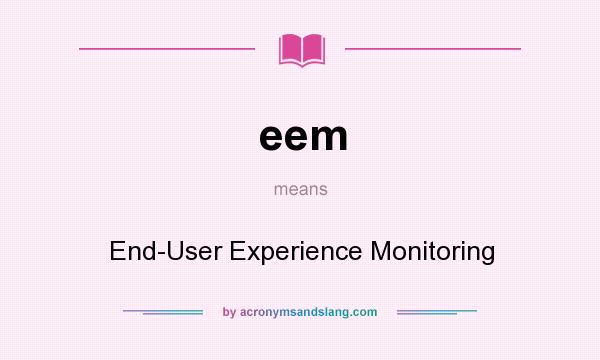 What does eem mean? It stands for End-User Experience Monitoring