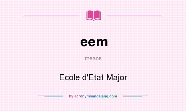 What does eem mean? It stands for Ecole d`Etat-Major