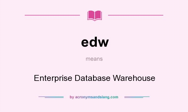 What does edw mean? It stands for Enterprise Database Warehouse