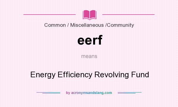 What does eerf mean? It stands for Energy Efficiency Revolving Fund