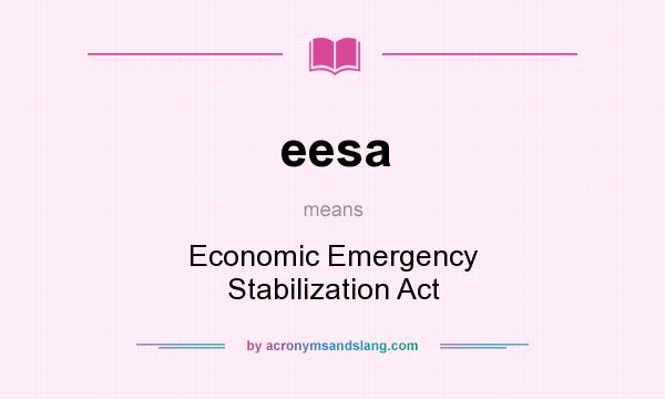 What does eesa mean? It stands for Economic Emergency Stabilization Act