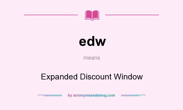 What does edw mean? It stands for Expanded Discount Window