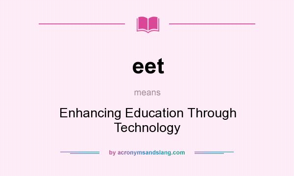 What does eet mean? It stands for Enhancing Education Through Technology