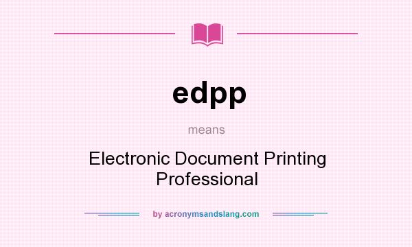 What does edpp mean? It stands for Electronic Document Printing Professional