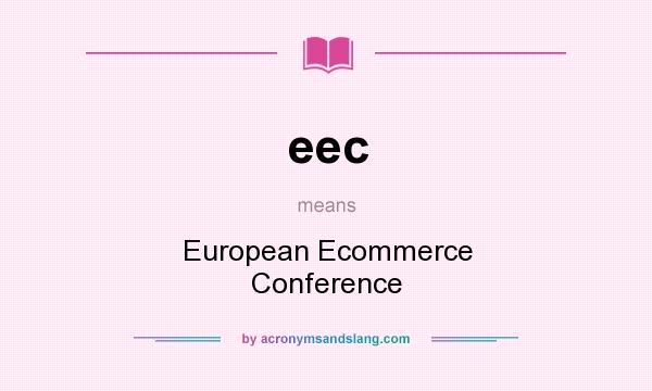 What does eec mean? It stands for European Ecommerce Conference