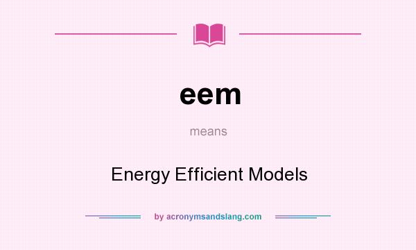 What does eem mean? It stands for Energy Efficient Models
