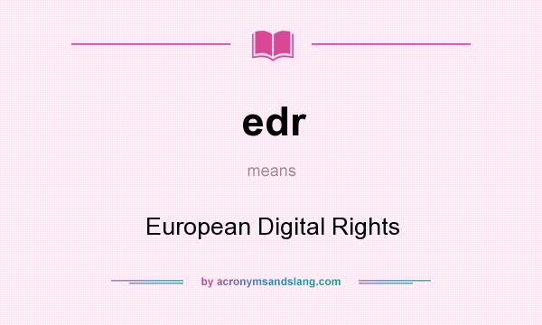 What does edr mean? It stands for European Digital Rights