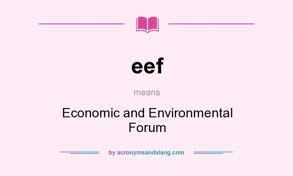 What does eef mean? It stands for Economic and Environmental Forum