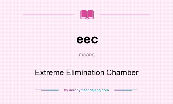 What does eec mean? It stands for Extreme Elimination Chamber