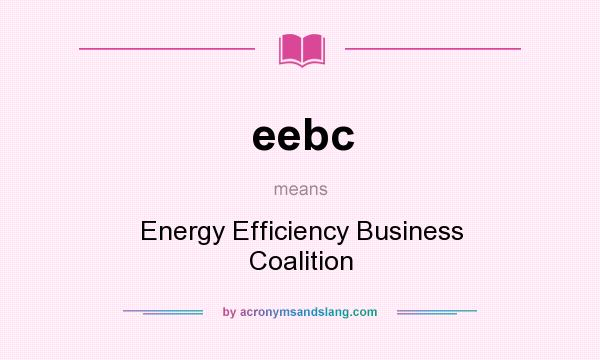 What does eebc mean? It stands for Energy Efficiency Business Coalition