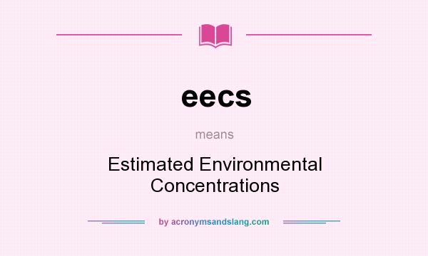 What does eecs mean? It stands for Estimated Environmental Concentrations