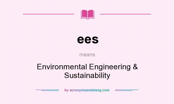 What does ees mean? It stands for Environmental Engineering & Sustainability