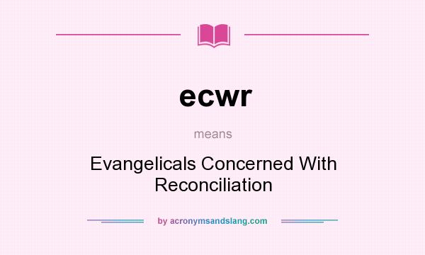 What does ecwr mean? It stands for Evangelicals Concerned With Reconciliation