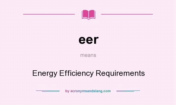 What does eer mean? It stands for Energy Efficiency Requirements