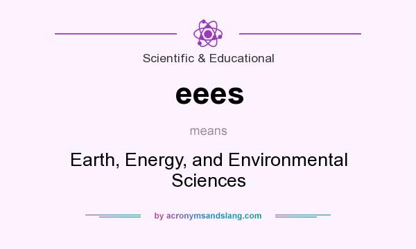 What does eees mean? It stands for Earth, Energy, and Environmental Sciences