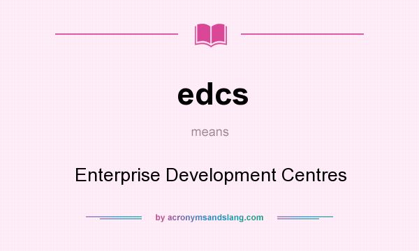 What does edcs mean? It stands for Enterprise Development Centres