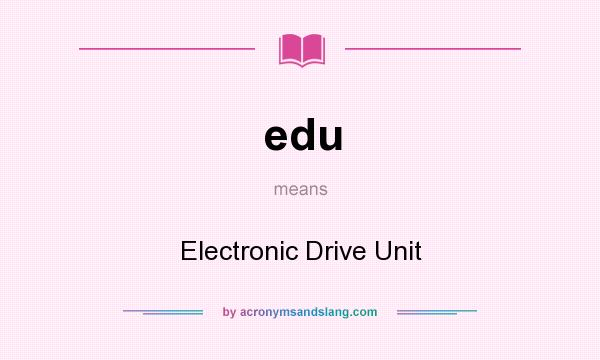 What does edu mean? It stands for Electronic Drive Unit