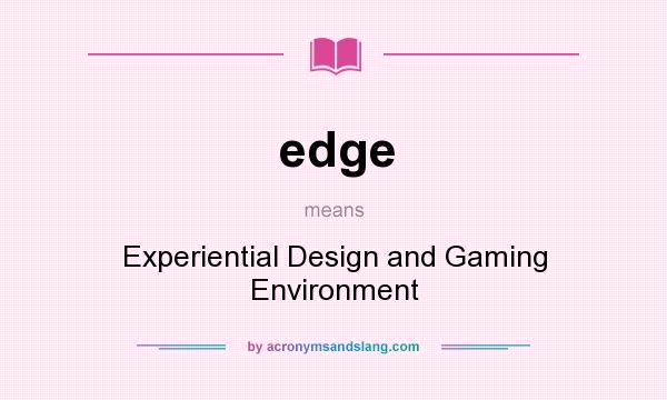 What does edge mean? It stands for Experiential Design and Gaming Environment
