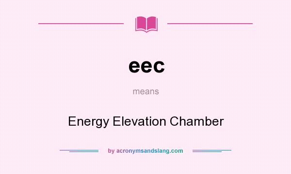 What does eec mean? It stands for Energy Elevation Chamber