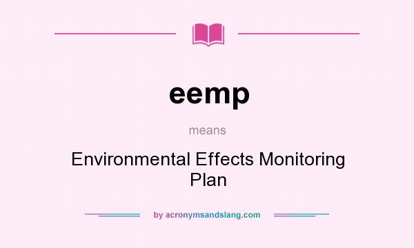 What does eemp mean? It stands for Environmental Effects Monitoring Plan
