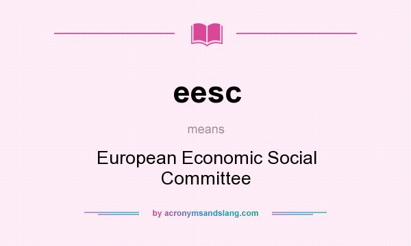 What does eesc mean? It stands for European Economic Social Committee