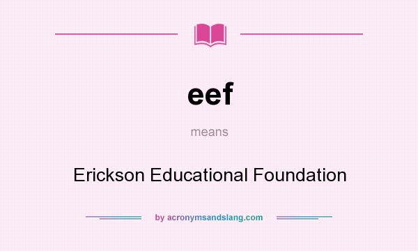 What does eef mean? It stands for Erickson Educational Foundation