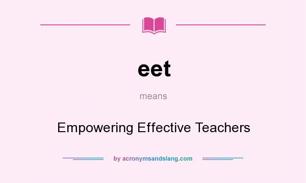 What does eet mean? It stands for Empowering Effective Teachers