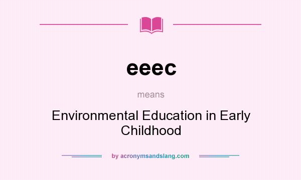 What does eeec mean? It stands for Environmental Education in Early Childhood