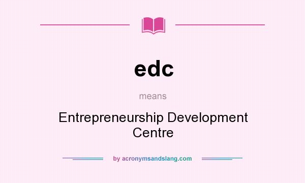 What does edc mean? It stands for Entrepreneurship Development Centre