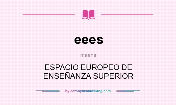 What does eees mean? It stands for ESPACIO EUROPEO DE ENSEÑANZA SUPERIOR
