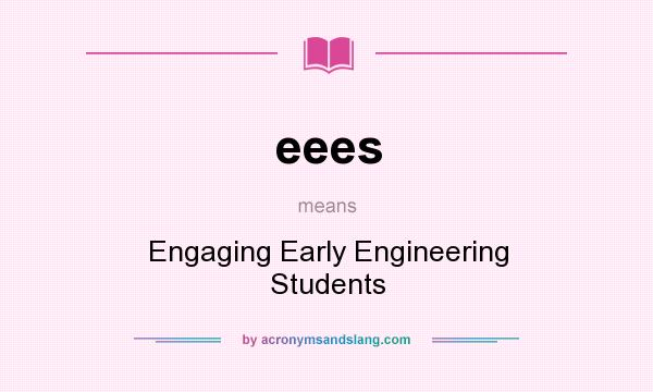What does eees mean? It stands for Engaging Early Engineering Students