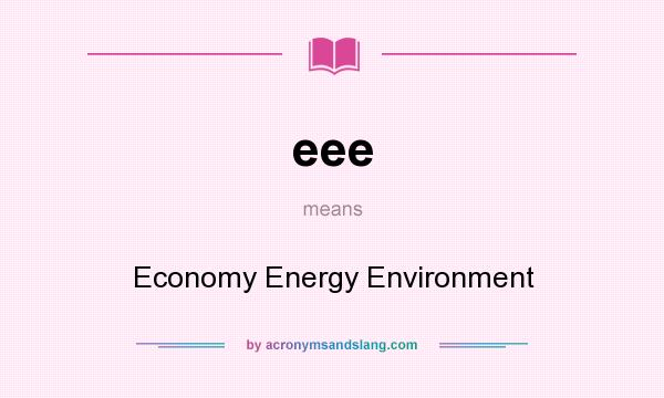 What does eee mean? It stands for Economy Energy Environment