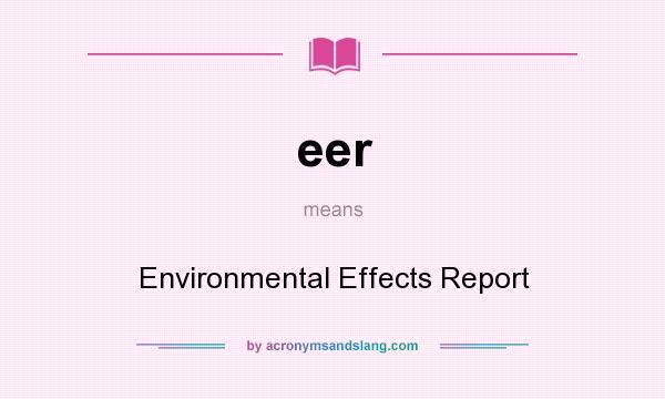 What does eer mean? It stands for Environmental Effects Report